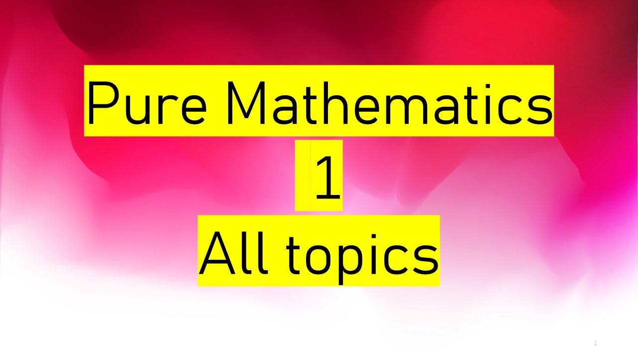 Pure Mathematics 1 ( All topics )