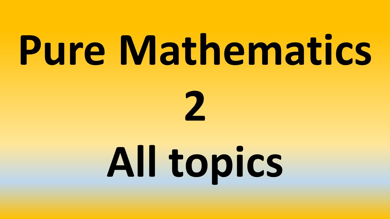 Pure Mathematics 2 ( All topics ) EDEXCEL A-level Mathematics