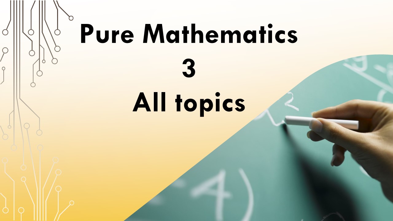 Pure Mathematics 3 ( All topics ) – EDEXCEL A-level Mathematics